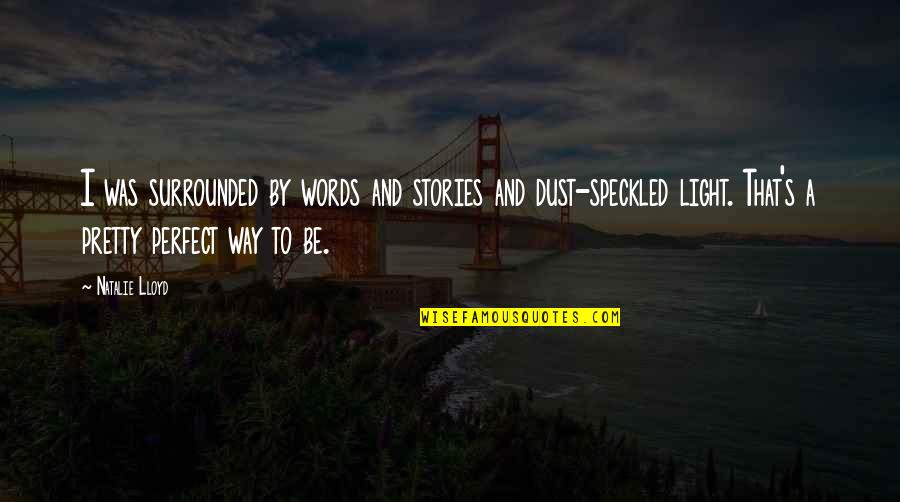 Koblenz 4 Quotes By Natalie Lloyd: I was surrounded by words and stories and Koblenz 4 Quotes By Natalie Lloyd: I was surrounded by words and stories and