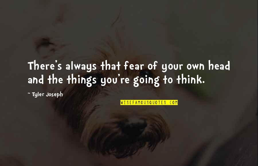 Koblenz 4 Quotes By Tyler Joseph: There's always that fear of your own head