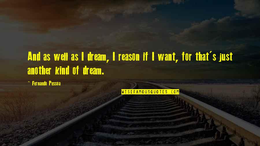 Koblenzer Dermatology Quotes By Fernando Pessoa: And as well as I dream, I reason Koblenzer Dermatology Quotes By Fernando Pessoa: And as well as I dream, I reason