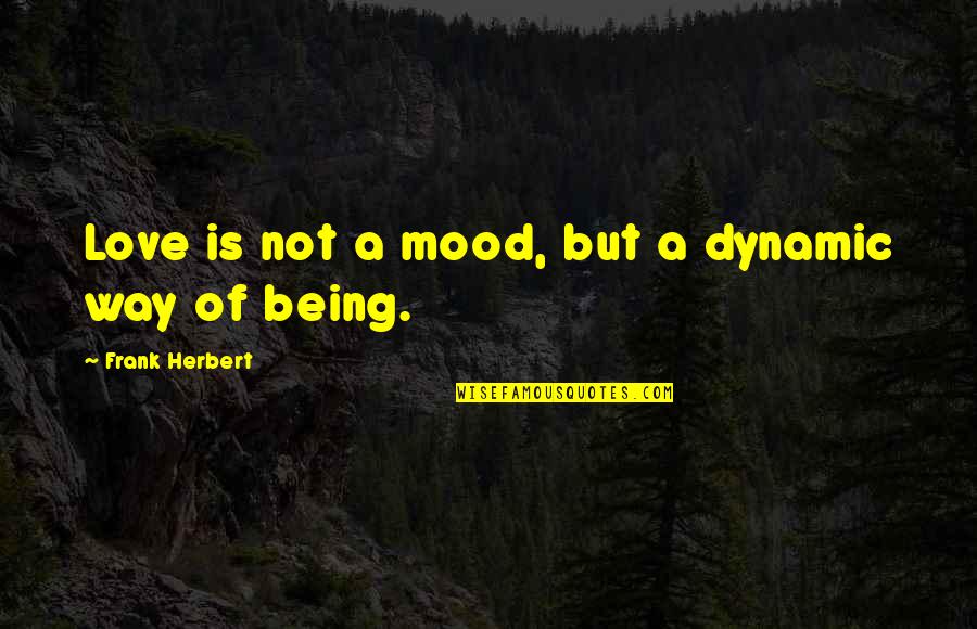 Koblenzer Zeitung Quotes By Frank Herbert: Love is not a mood, but a dynamic Koblenzer Zeitung Quotes By Frank Herbert: Love is not a mood, but a dynamic