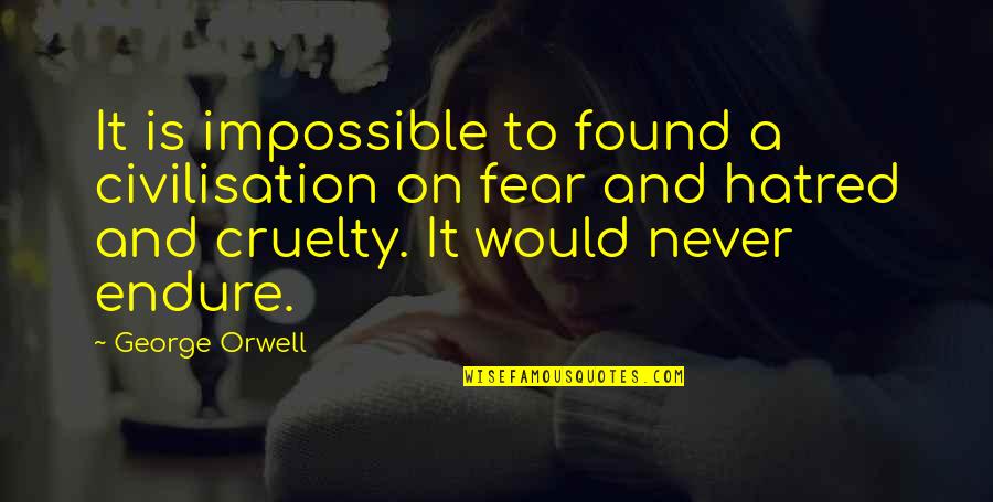Kobna Holbrook Quotes By George Orwell: It is impossible to found a civilisation on Kobna Holbrook Quotes By George Orwell: It is impossible to found a civilisation on