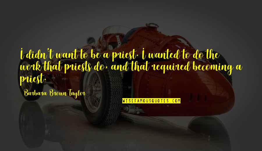 Kobo App Quotes By Barbara Brown Taylor: I didn't want to be a priest. I Kobo App Quotes By Barbara Brown Taylor: I didn't want to be a priest. I
