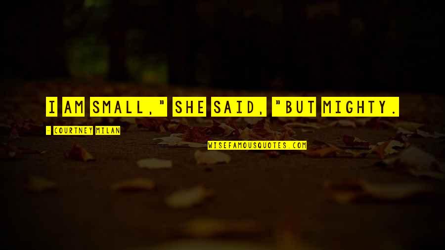 Kobo App Quotes By Courtney Milan: I am small," she said, "but mighty. Kobo App Quotes By Courtney Milan: I am small," she said, "but mighty.