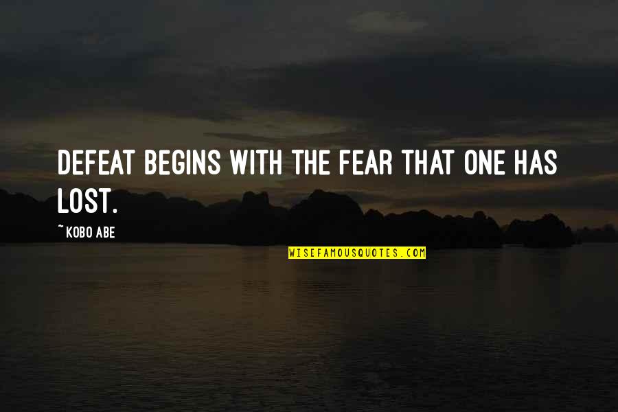 Kobo Quotes By Kobo Abe: Defeat begins with the fear that one has