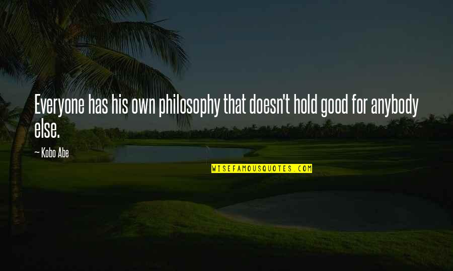 Kobo Quotes By Kobo Abe: Everyone has his own philosophy that doesn't hold