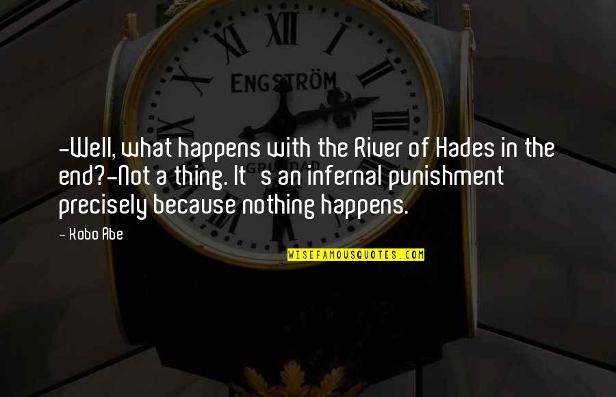 Kobo Quotes By Kobo Abe: -Well, what happens with the River of Hades