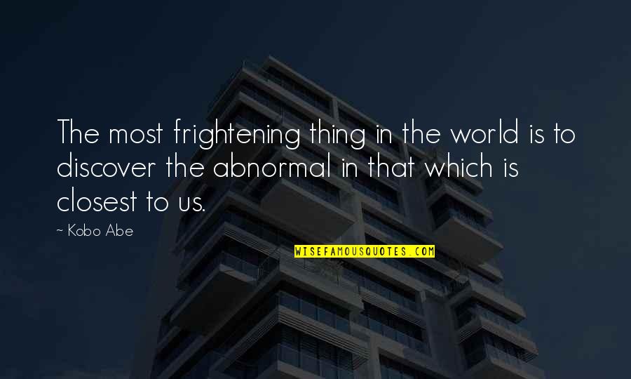 Kobo Quotes By Kobo Abe: The most frightening thing in the world is