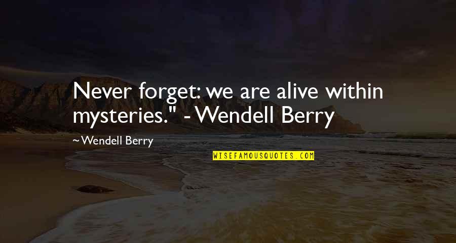 Koboi Style Quotes By Wendell Berry: Never forget: we are alive within mysteries." - Koboi Style Quotes By Wendell Berry: Never forget: we are alive within mysteries." -
