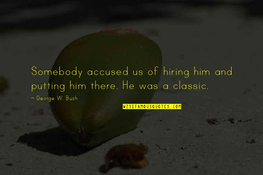 Kobolds And Catacombs Quotes By George W. Bush: Somebody accused us of hiring him and putting