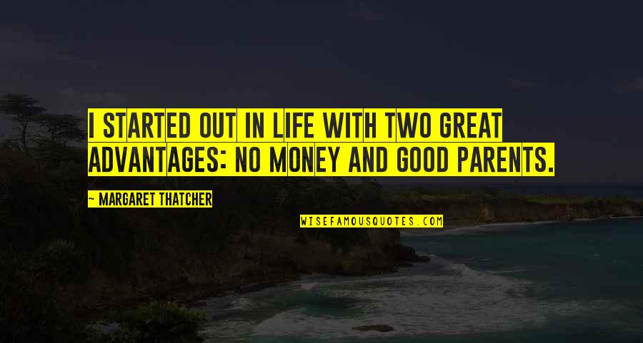 Kobori Angsumalin Quotes By Margaret Thatcher: I started out in life with two great Kobori Angsumalin Quotes By Margaret Thatcher: I started out in life with two great