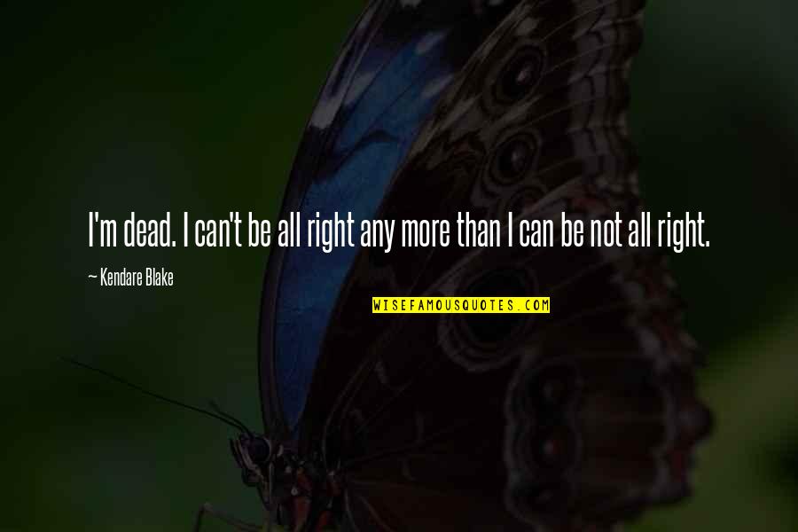 Kobra Quotes By Kendare Blake: I'm dead. I can't be all right any