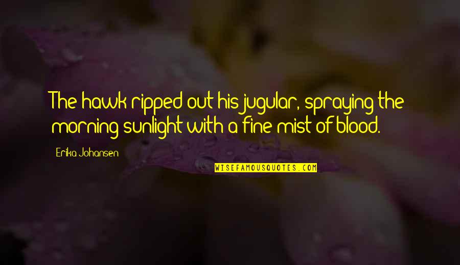 Kobras Wiki Quotes By Erika Johansen: The hawk ripped out his jugular, spraying the Kobras Wiki Quotes By Erika Johansen: The hawk ripped out his jugular, spraying the
