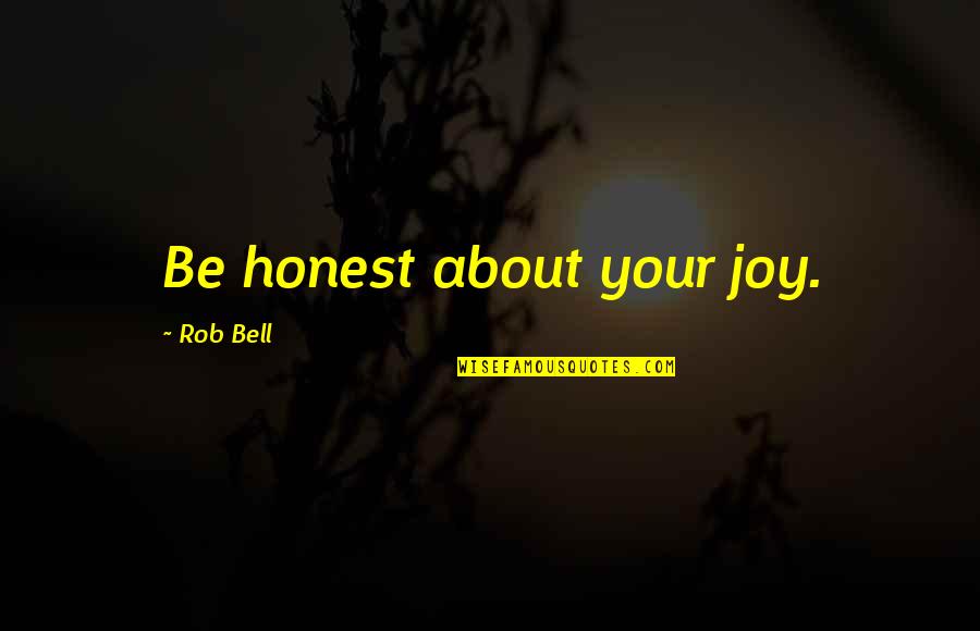 Kobrin Russia Quotes By Rob Bell: Be honest about your joy.