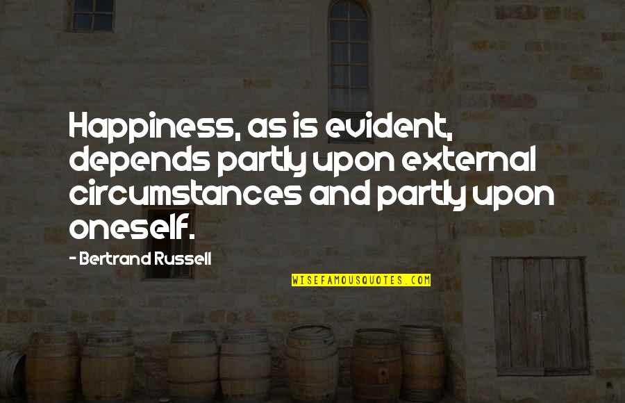 Kobron Quotes By Bertrand Russell: Happiness, as is evident, depends partly upon external