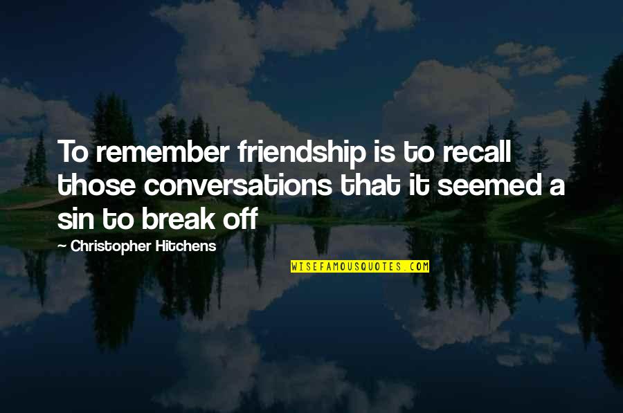 Kobryn Town Quotes By Christopher Hitchens: To remember friendship is to recall those conversations