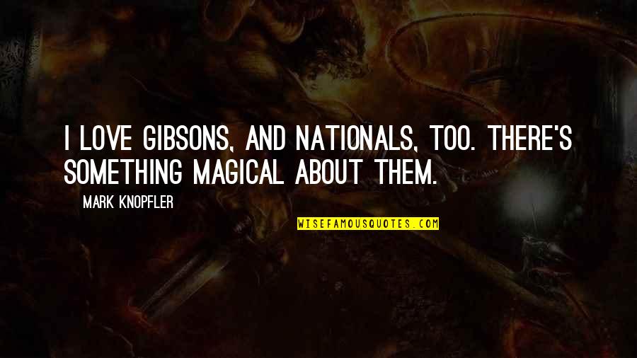 Kobryner Quotes By Mark Knopfler: I love Gibsons, and Nationals, too. There's something