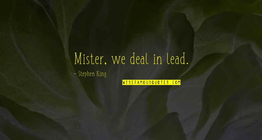 Kobs Uzem Quotes By Stephen King: Mister, we deal in lead.