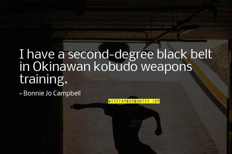 Kobudo Quotes By Bonnie Jo Campbell: I have a second-degree black belt in Okinawan