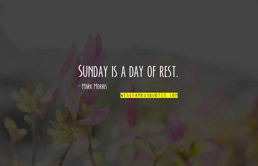 Kobun Shizuno Quotes By Mark Morris: Sunday is a day of rest.