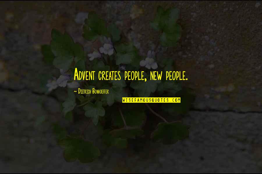 Kobun Yachi Quotes By Dietrich Bonhoeffer: Advent creates people, new people. Kobun Yachi Quotes By Dietrich Bonhoeffer: Advent creates people, new people.