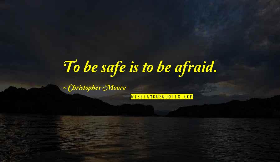 Kobung Quotes By Christopher Moore: To be safe is to be afraid. Kobung Quotes By Christopher Moore: To be safe is to be afraid.