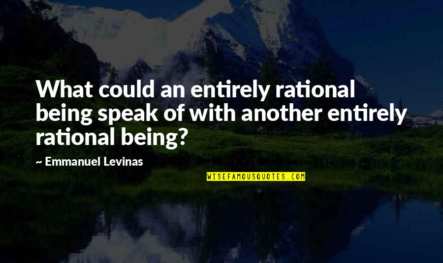 Kobus Van Rensburg Quotes By Emmanuel Levinas: What could an entirely rational being speak of