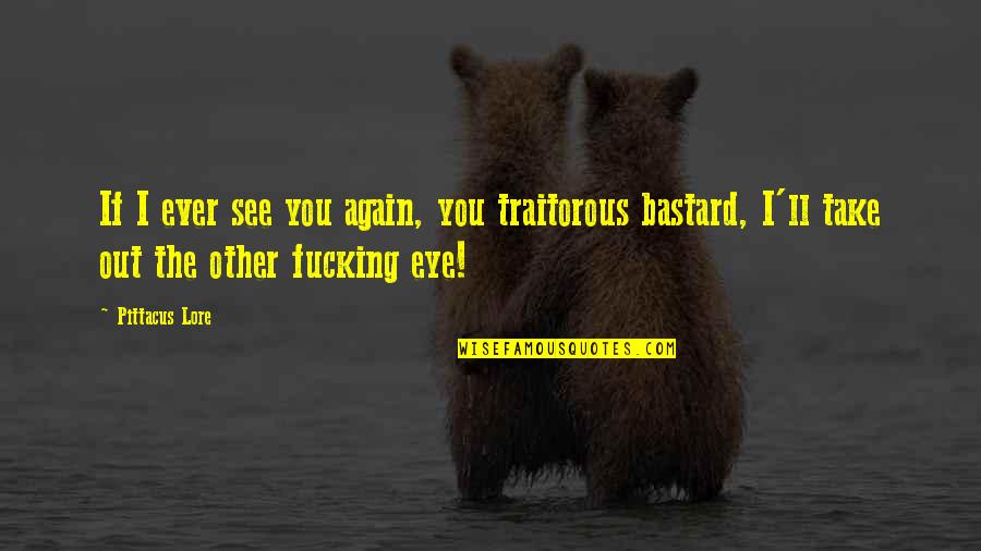 Kobyaki Quotes By Pittacus Lore: If I ever see you again, you traitorous Kobyaki Quotes By Pittacus Lore: If I ever see you again, you traitorous