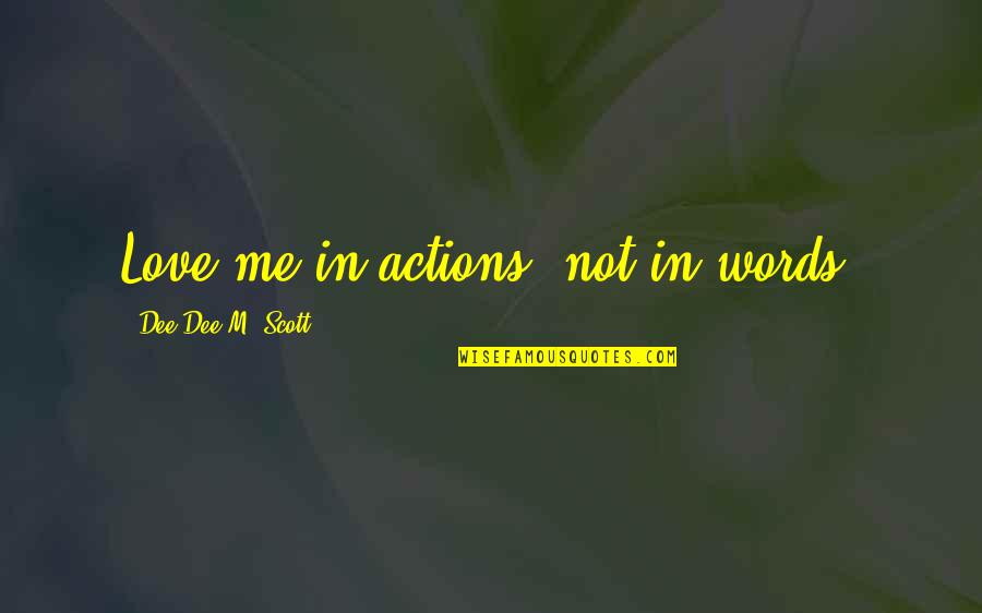 Kobylanski Cleaver Quotes By Dee Dee M. Scott: Love me in actions, not in words. Kobylanski Cleaver Quotes By Dee Dee M. Scott: Love me in actions, not in words.