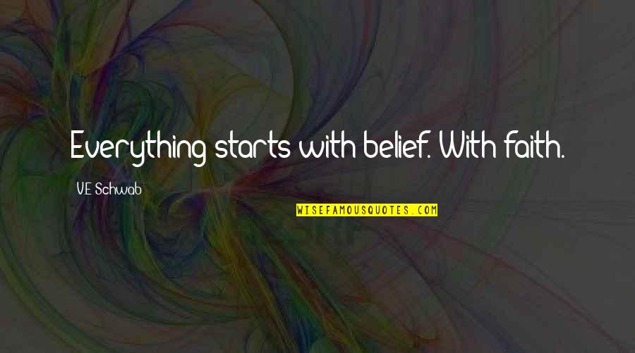 Kobylanski Cleaver Quotes By V.E Schwab: Everything starts with belief. With faith. Kobylanski Cleaver Quotes By V.E Schwab: Everything starts with belief. With faith.