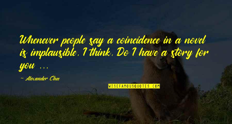 Kobylanski Jan Quotes By Alexander Chee: Whenever people say a coincidence in a novel Kobylanski Jan Quotes By Alexander Chee: Whenever people say a coincidence in a novel