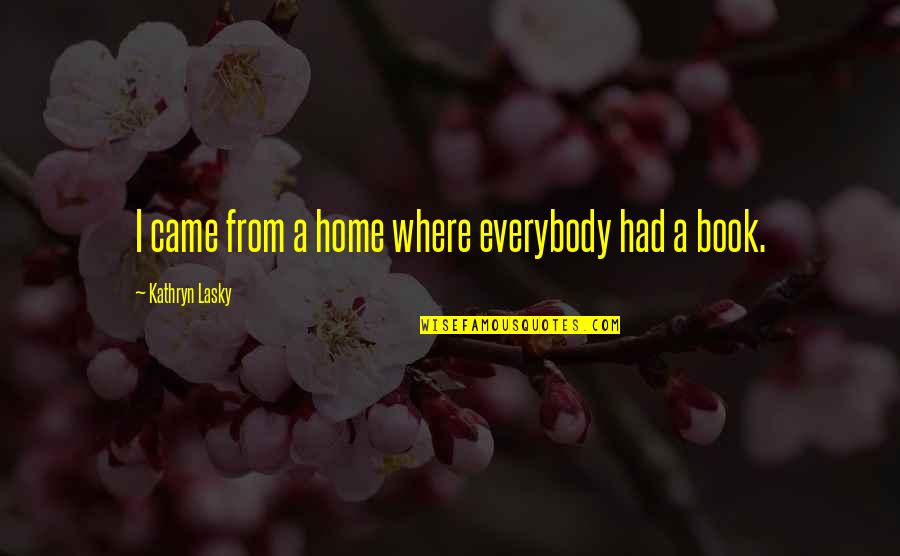 Kobza Realty Quotes By Kathryn Lasky: I came from a home where everybody had