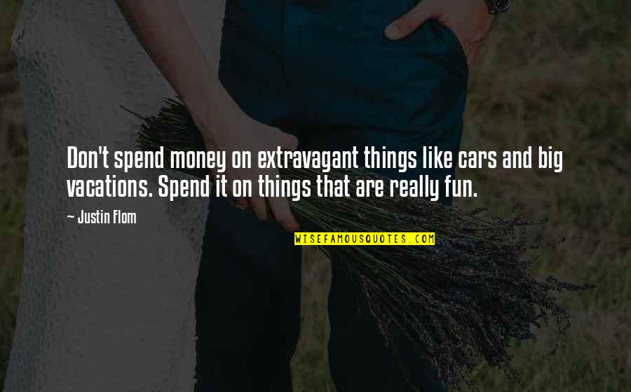 Kocaman Aile Quotes By Justin Flom: Don't spend money on extravagant things like cars Kocaman Aile Quotes By Justin Flom: Don't spend money on extravagant things like cars