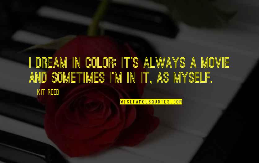 Kocema Quotes By Kit Reed: I dream in color; it's always a movie