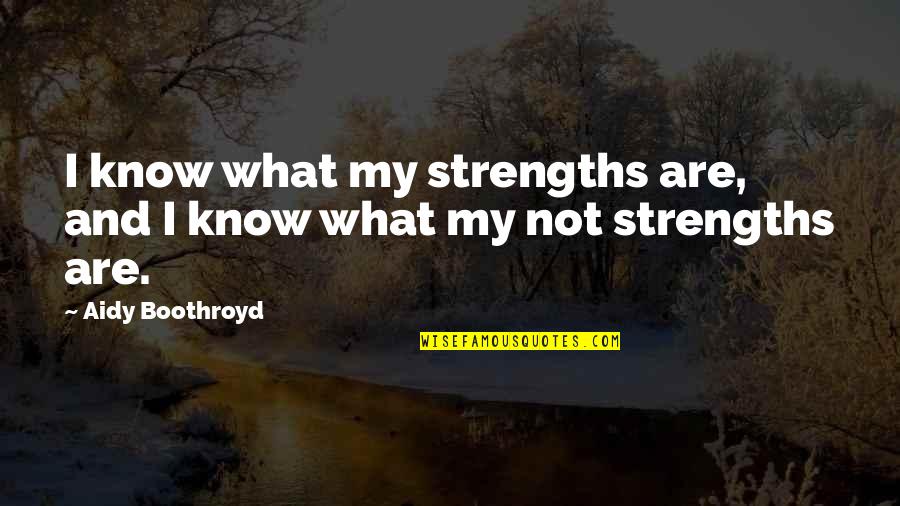 Kocevski Gozd Quotes By Aidy Boothroyd: I know what my strengths are, and I Kocevski Gozd Quotes By Aidy Boothroyd: I know what my strengths are, and I