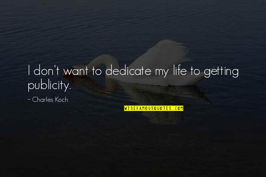 Koch Quotes By Charles Koch: I don't want to dedicate my life to Koch Quotes By Charles Koch: I don't want to dedicate my life to