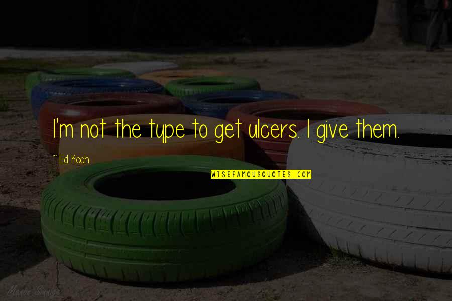 Koch Quotes By Ed Koch: I'm not the type to get ulcers. I