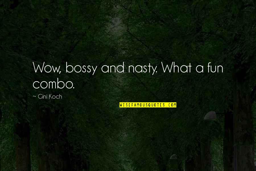 Koch Quotes By Gini Koch: Wow, bossy and nasty. What a fun combo. Koch Quotes By Gini Koch: Wow, bossy and nasty. What a fun combo.