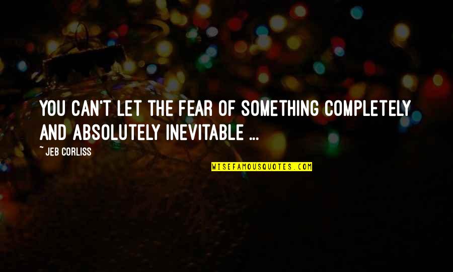 Kochaj Sie Quotes By Jeb Corliss: You can't let the fear of something completely