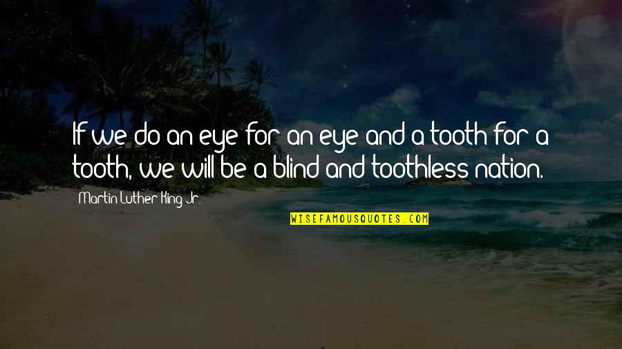 Kochaj Sie Quotes By Martin Luther King Jr.: If we do an eye for an eye Kochaj Sie Quotes By Martin Luther King Jr.: If we do an eye for an eye