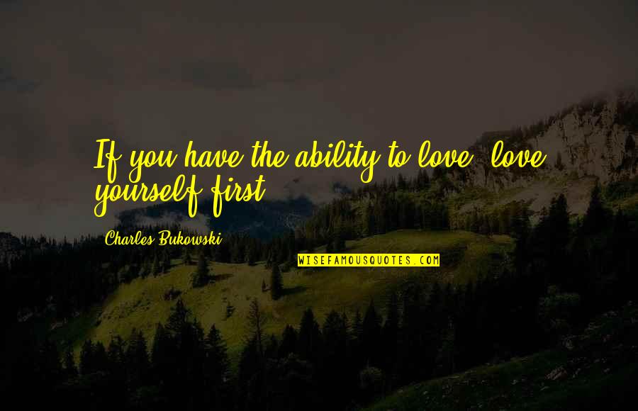 Kocham Ciebie Quotes By Charles Bukowski: If you have the ability to love, love