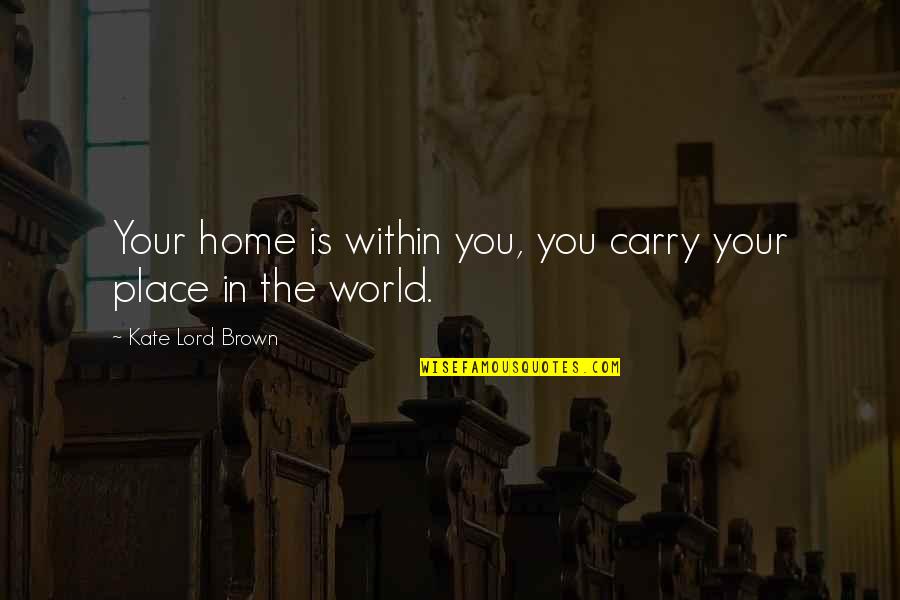 Kocham Ciebie Quotes By Kate Lord Brown: Your home is within you, you carry your