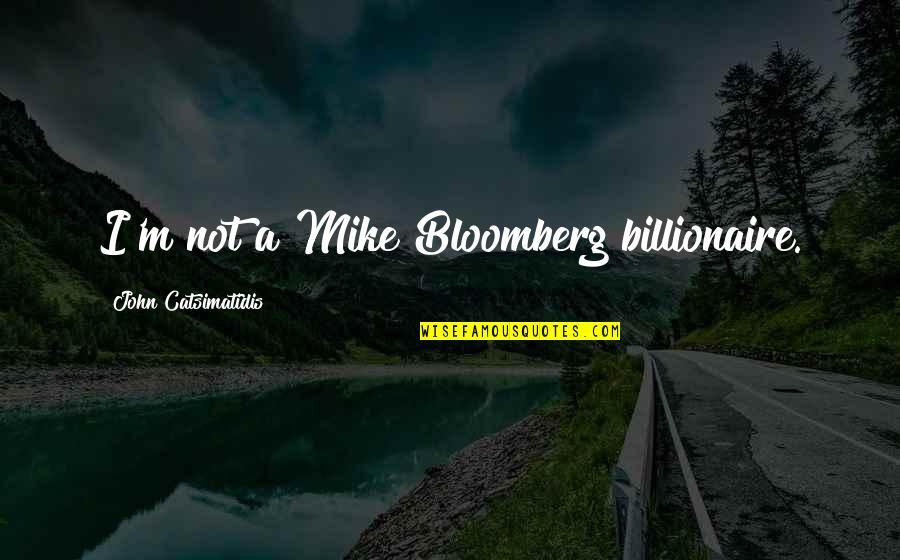 Kochamma Kathakal Quotes By John Catsimatidis: I'm not a Mike Bloomberg billionaire. Kochamma Kathakal Quotes By John Catsimatidis: I'm not a Mike Bloomberg billionaire.