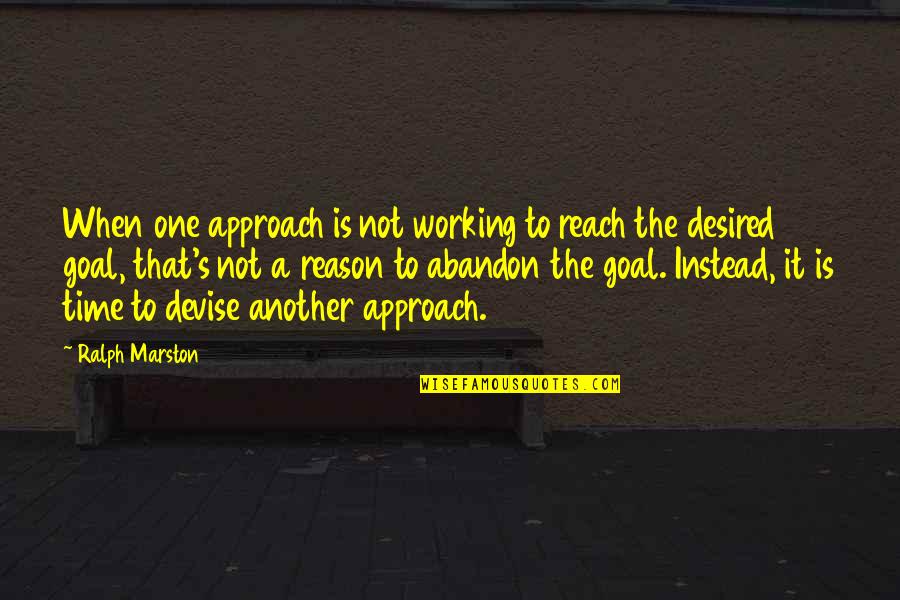 Kochamon Quotes By Ralph Marston: When one approach is not working to reach