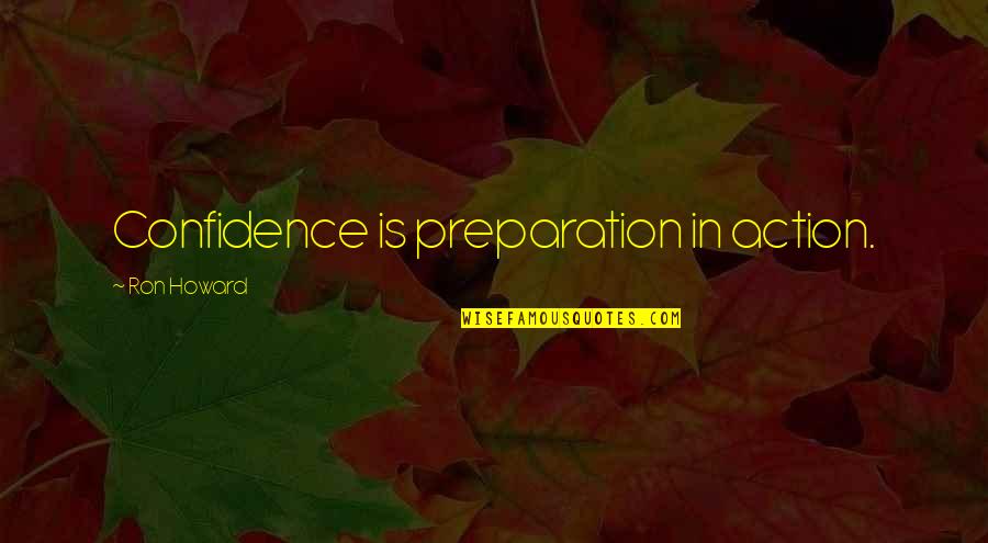 Kochana Siostra Quotes By Ron Howard: Confidence is preparation in action.