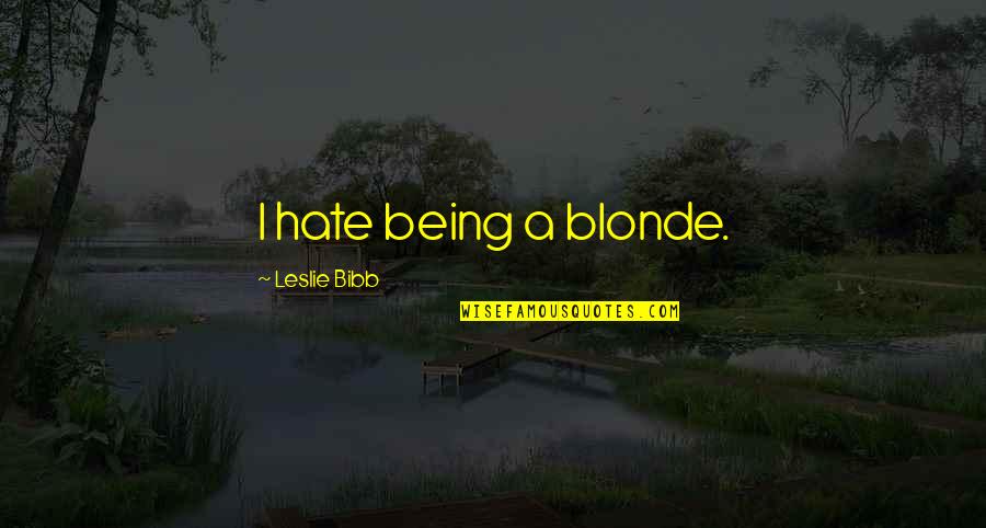 Kochanek Afrodyty Quotes By Leslie Bibb: I hate being a blonde. Kochanek Afrodyty Quotes By Leslie Bibb: I hate being a blonde.