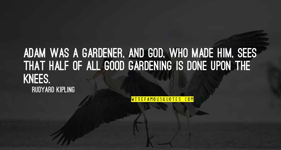 Kochanek Afrodyty Quotes By Rudyard Kipling: Adam was a gardener, and God, who made Kochanek Afrodyty Quotes By Rudyard Kipling: Adam was a gardener, and God, who made