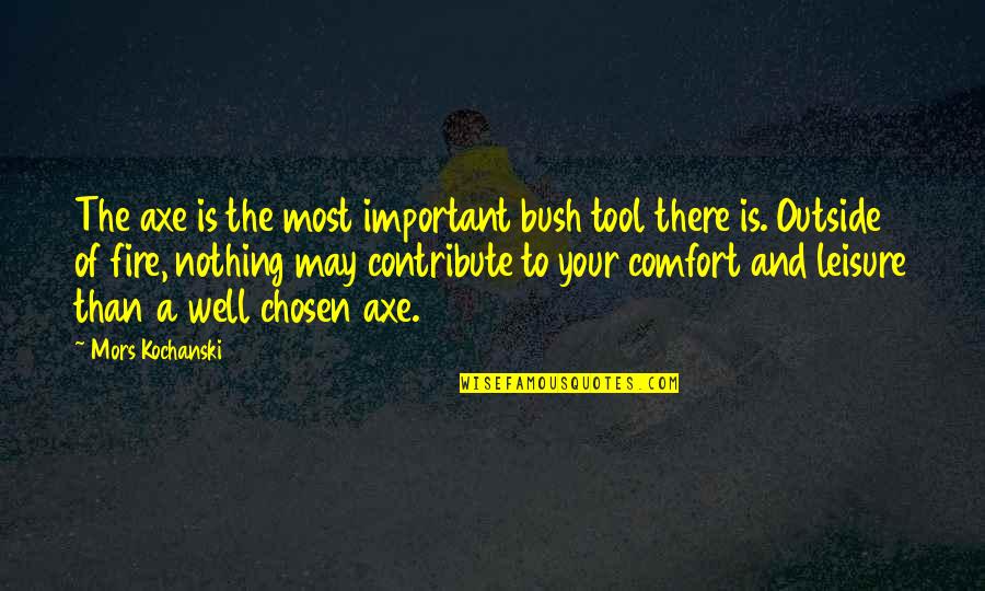Kochanski Mors Quotes By Mors Kochanski: The axe is the most important bush tool