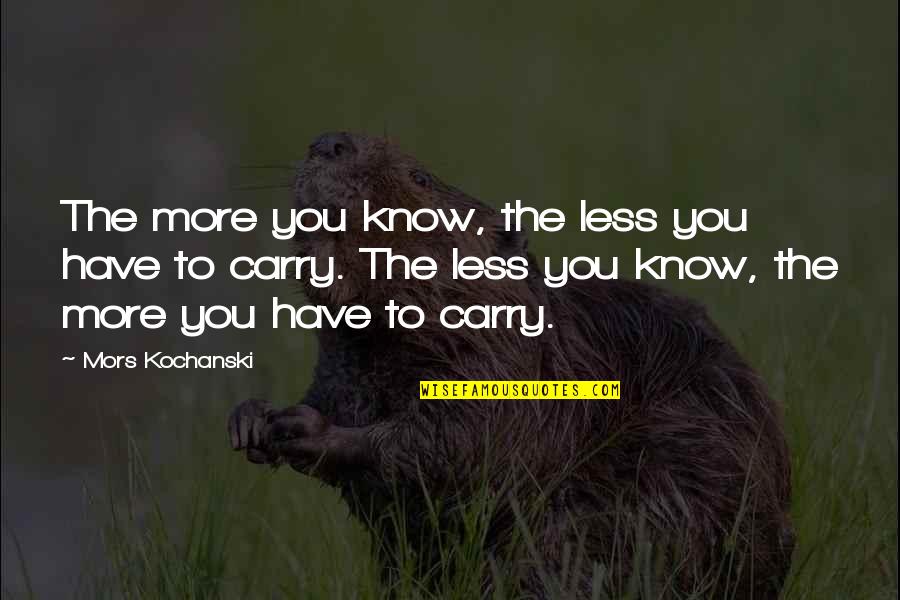 Kochanski Mors Quotes By Mors Kochanski: The more you know, the less you have