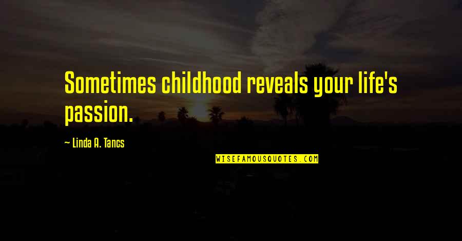 Kochanski Quotes By Linda A. Tancs: Sometimes childhood reveals your life's passion. Kochanski Quotes By Linda A. Tancs: Sometimes childhood reveals your life's passion.