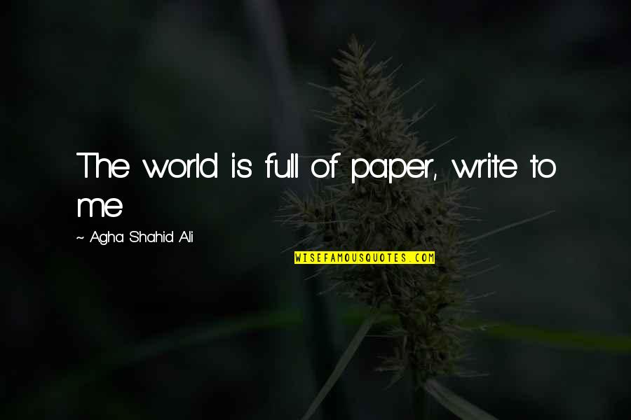 Kochanym Dziadkom Quotes By Agha Shahid Ali: The world is full of paper, write to